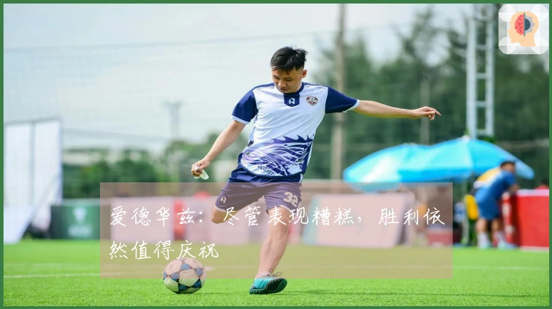 爱德华兹：尽管表现糟糕，胜利依然值得庆祝