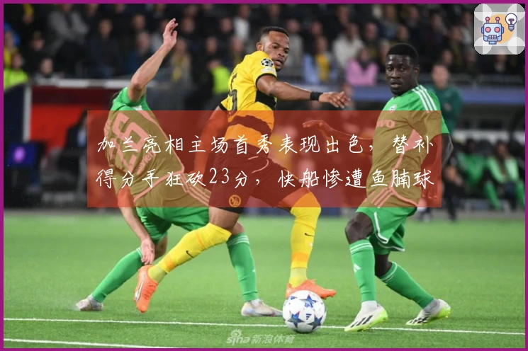 加兰亮相主场首秀表现出色，替补得分手狂砍23分，快船惨遭鱼腩球队六连败