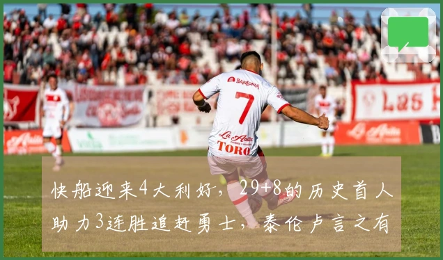快船迎来4大利好，29+8的历史首人助力3连胜追赶勇士，泰伦卢言之有据！