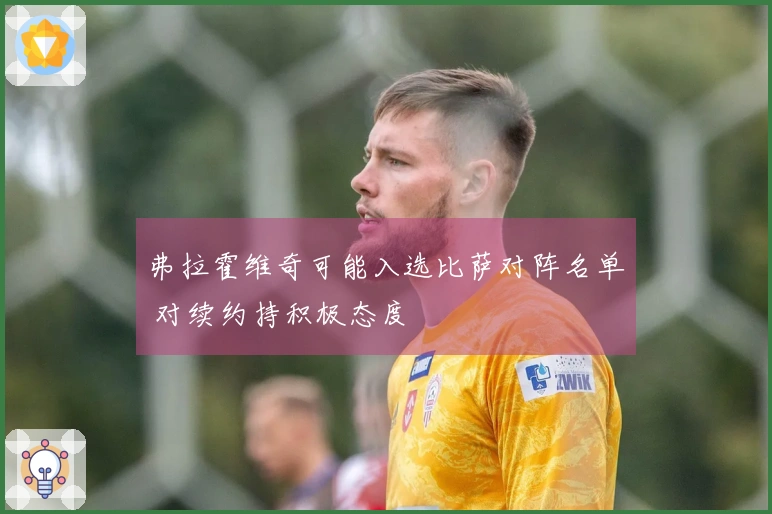 弗拉霍维奇可能入选比萨对阵名单 对续约持积极态度